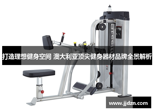 打造理想健身空间 澳大利亚顶尖健身器材品牌全景解析