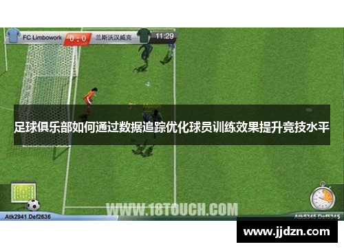 足球俱乐部如何通过数据追踪优化球员训练效果提升竞技水平