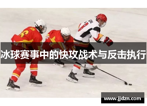 冰球赛事中的快攻战术与反击执行